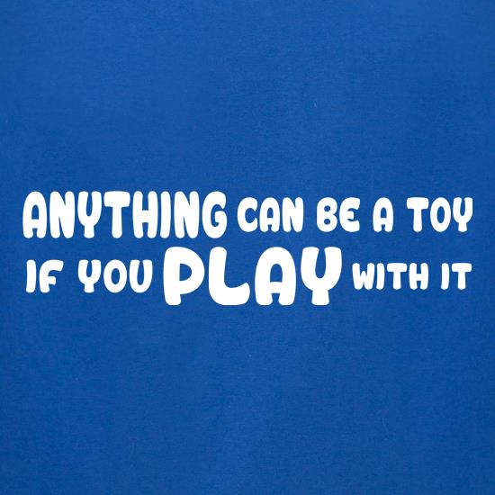 Anything Can Be A Toy t shirt